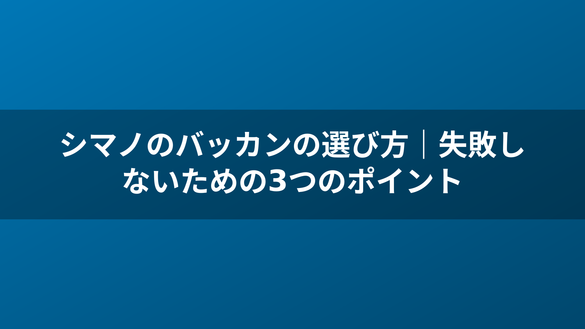 シマノのバッカンの選び方｜失敗しないための3つのポイント