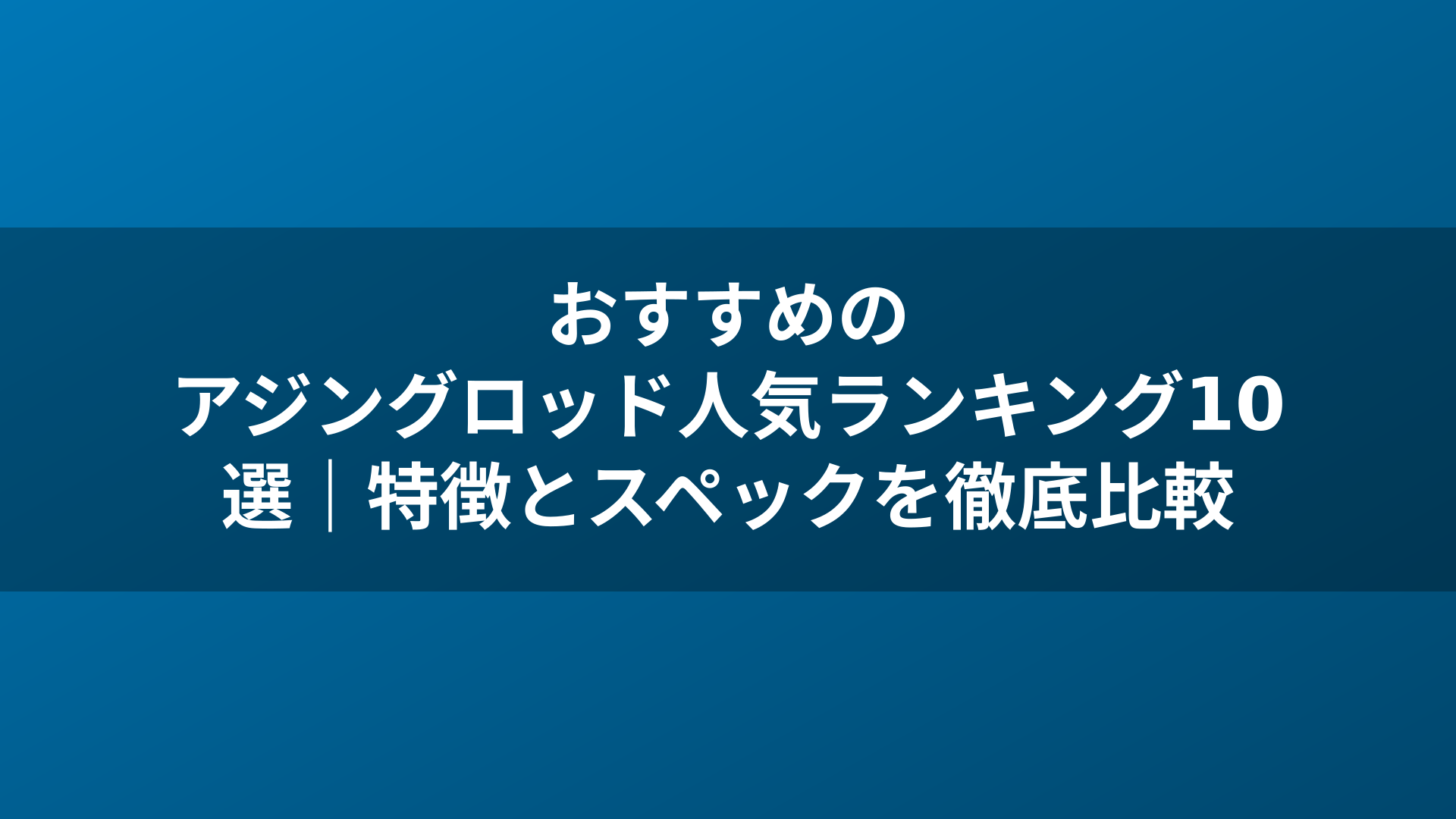 おすすめのアジングロッド人気ランキング10選｜特徴とスペックを徹底比較