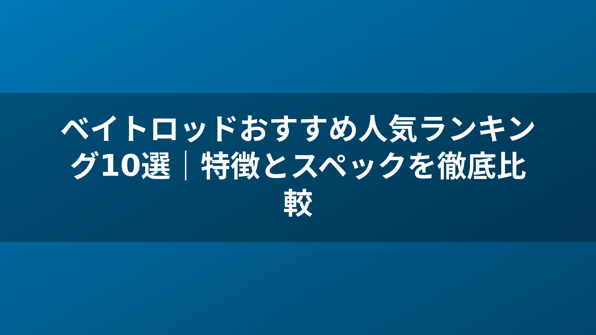 ベイトロッドおすすめ人気ランキング10選｜特徴とスペックを徹底比較