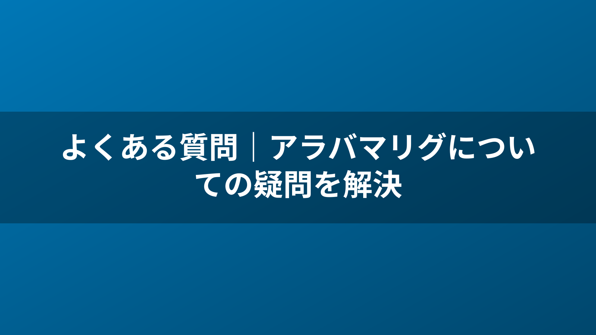 よくある質問｜アラバマリグについての疑問を解決