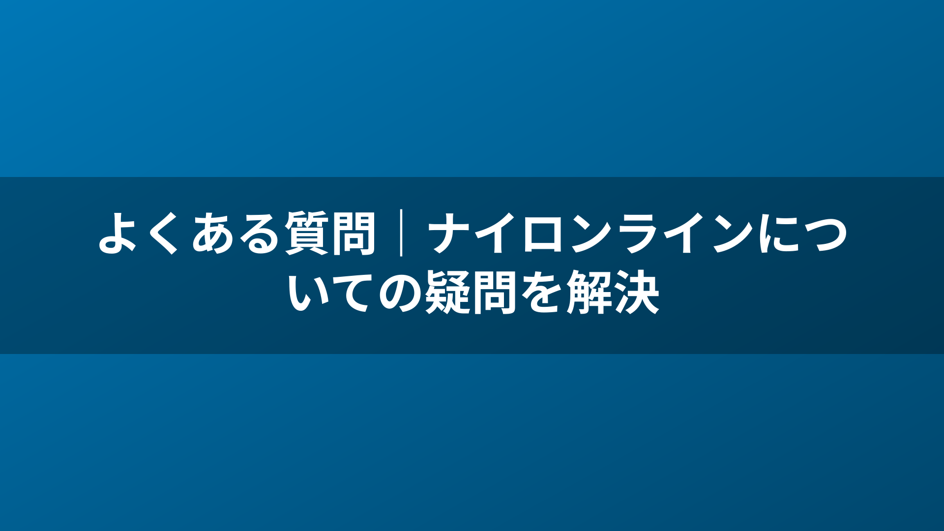 よくある質問｜ナイロンラインについての疑問を解決