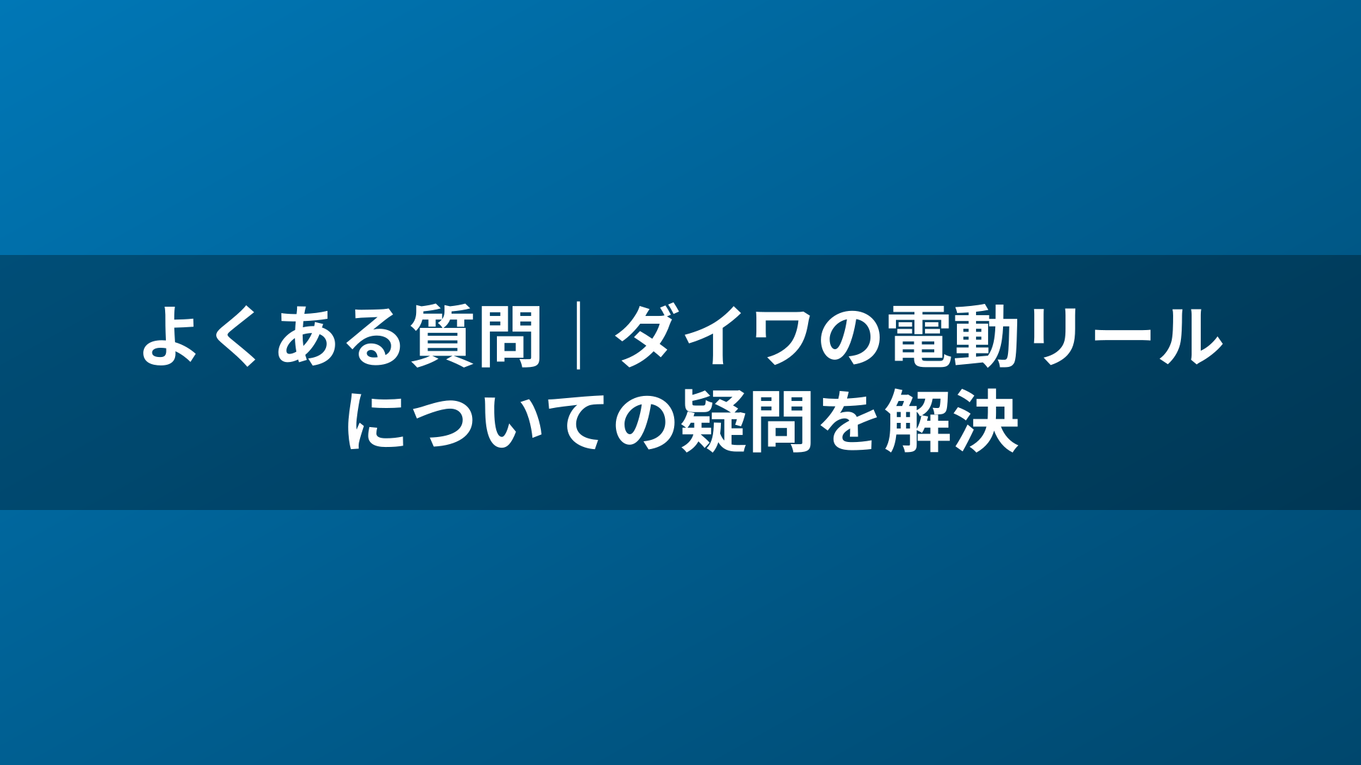 よくある質問｜ダイワの電動リールについての疑問を解決