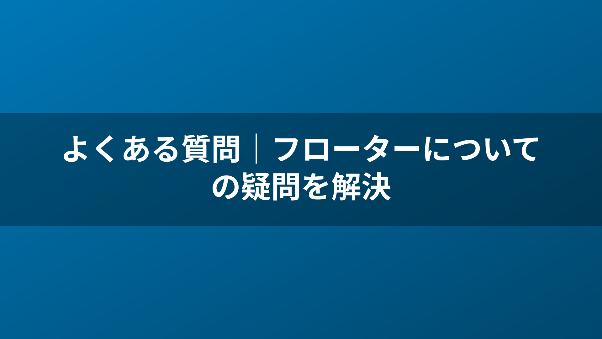 よくある質問｜フローターについての疑問を解決
