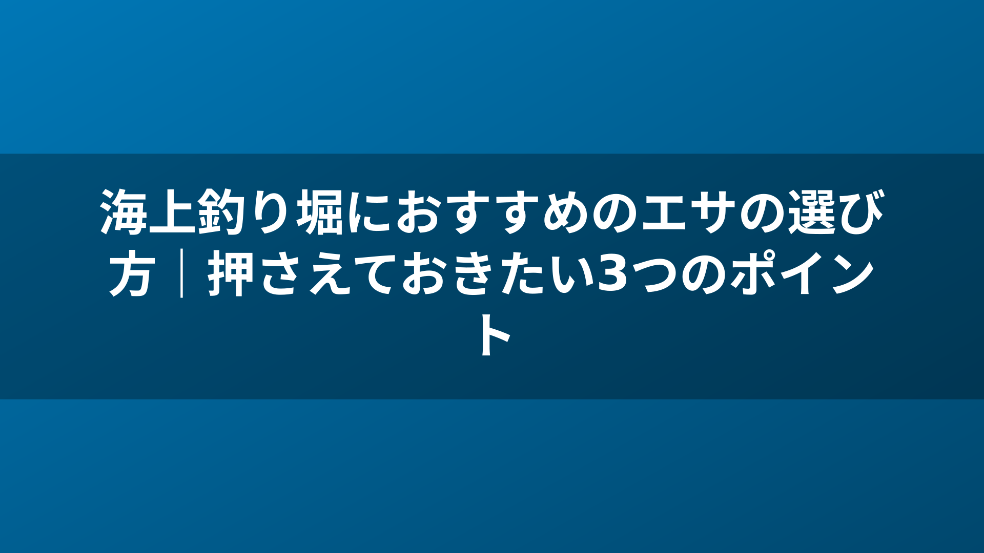 海上釣り堀におすすめのエサの選び方｜押さえておきたい3つのポイント