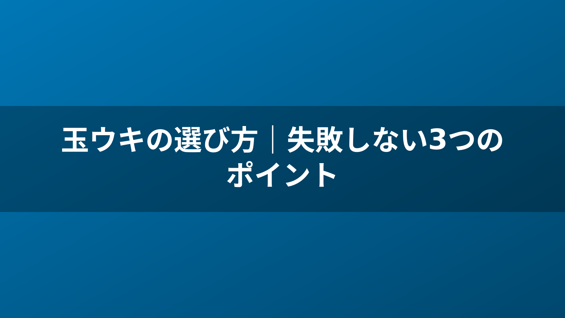 玉ウキの選び方｜失敗しない3つのポイント