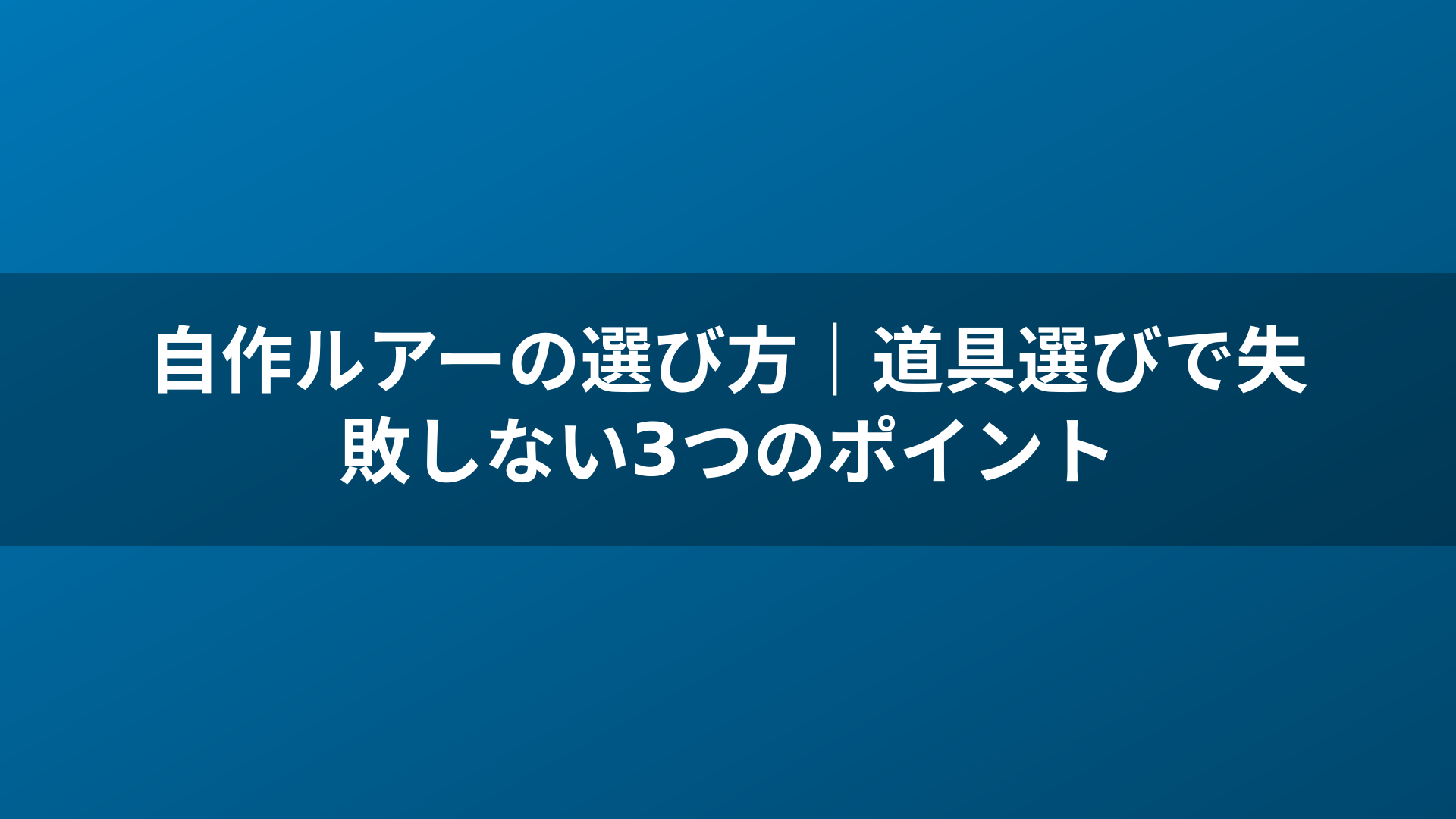 自作ルアーの選び方｜道具選びで失敗しない3つのポイント