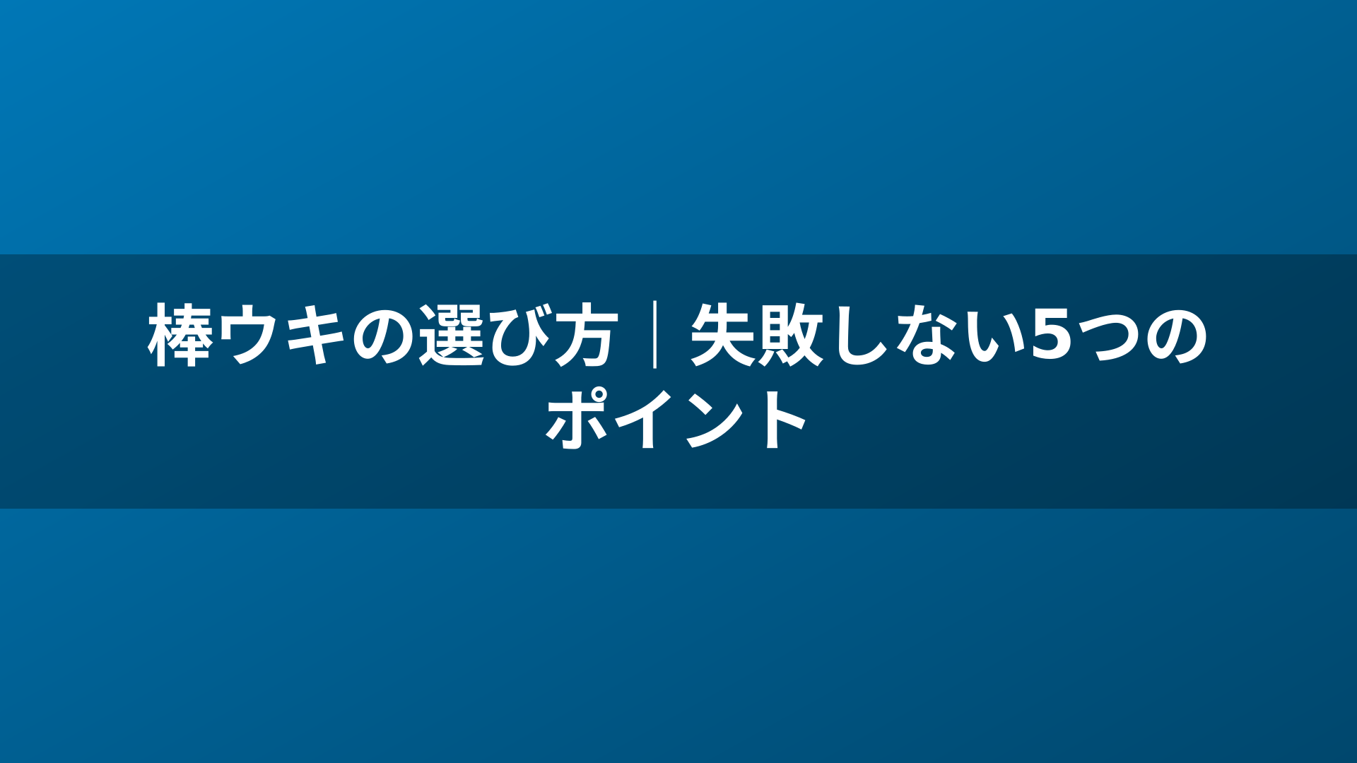棒ウキの選び方｜失敗しない5つのポイント