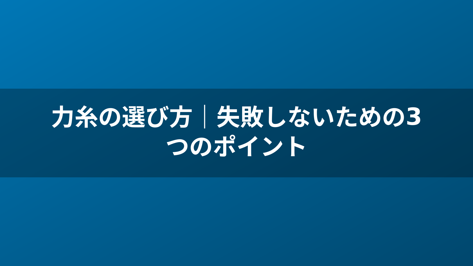 力糸の選び方|失敗しないための3つのポイント