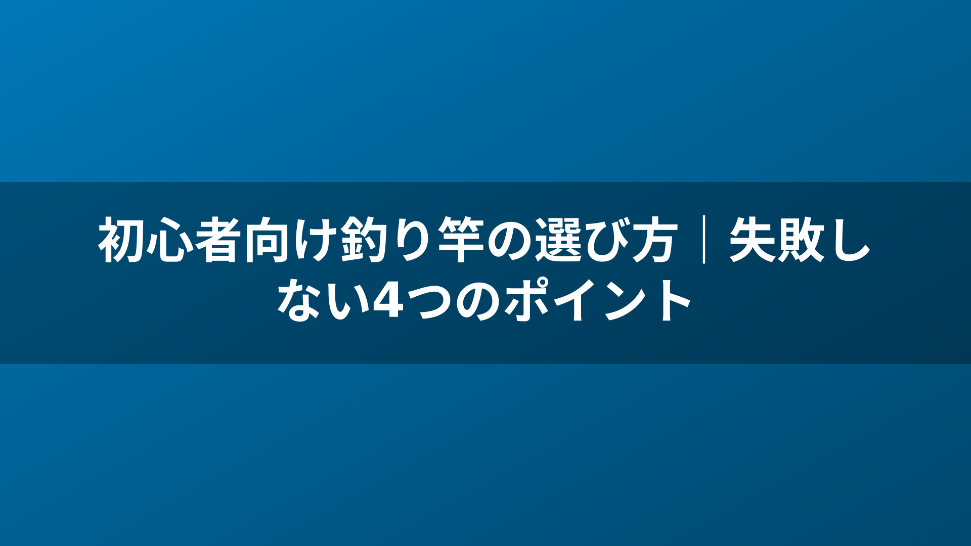初心者向け釣り竿の選び方|失敗しない4つのポイント