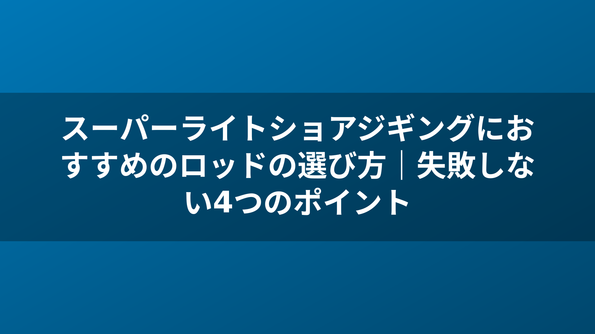 スーパーライトショアジギングにおすすめのロッドの選び方|失敗しない4つのポイント