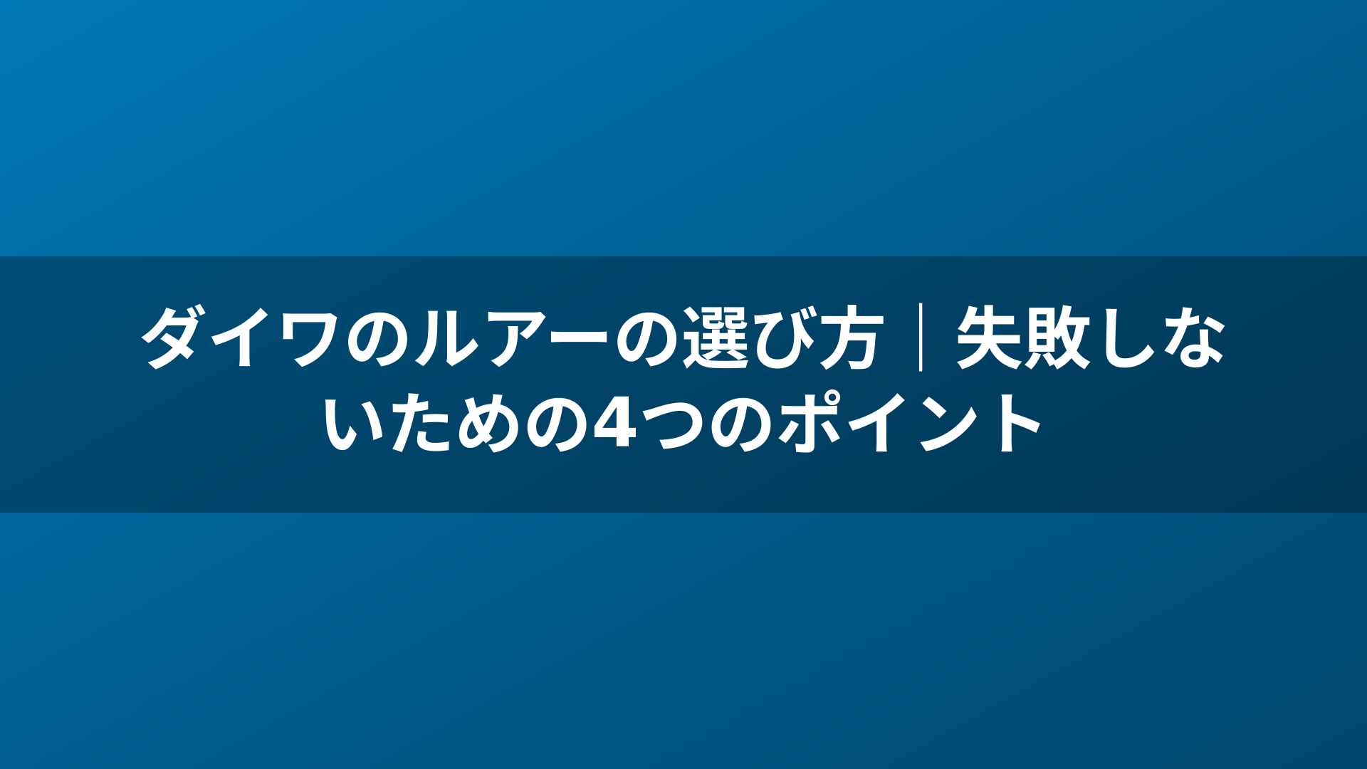 ダイワのルアーの選び方|失敗しないための4つのポイント