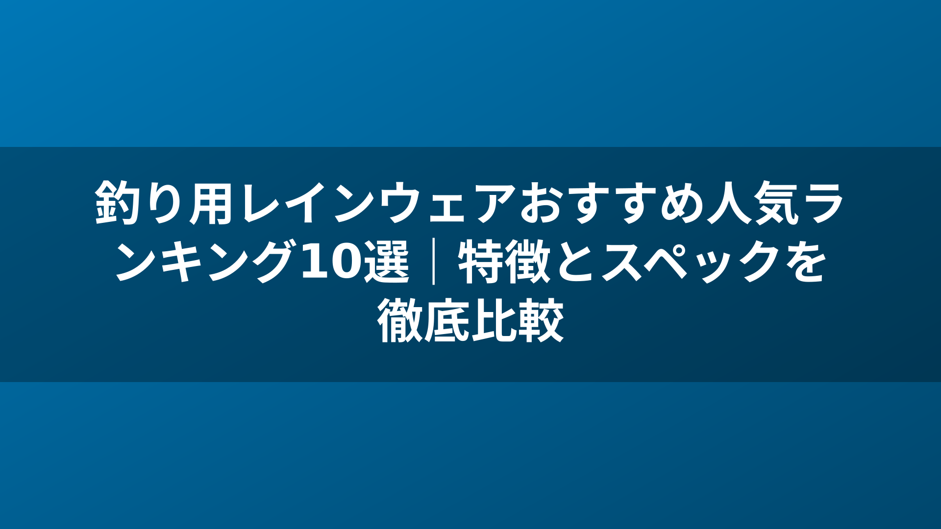 釣り用レインウェアおすすめ人気ランキング10選｜特徴とスペックを徹底比較