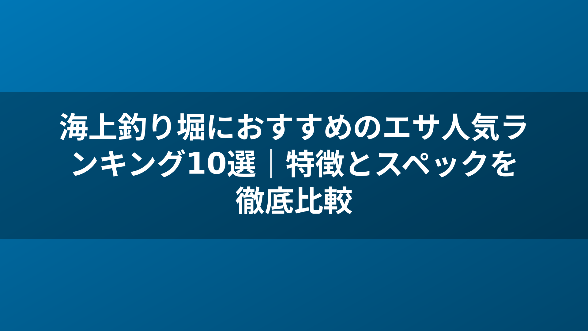 海上釣り堀におすすめのエサ人気ランキング10選｜特徴とスペックを徹底比較