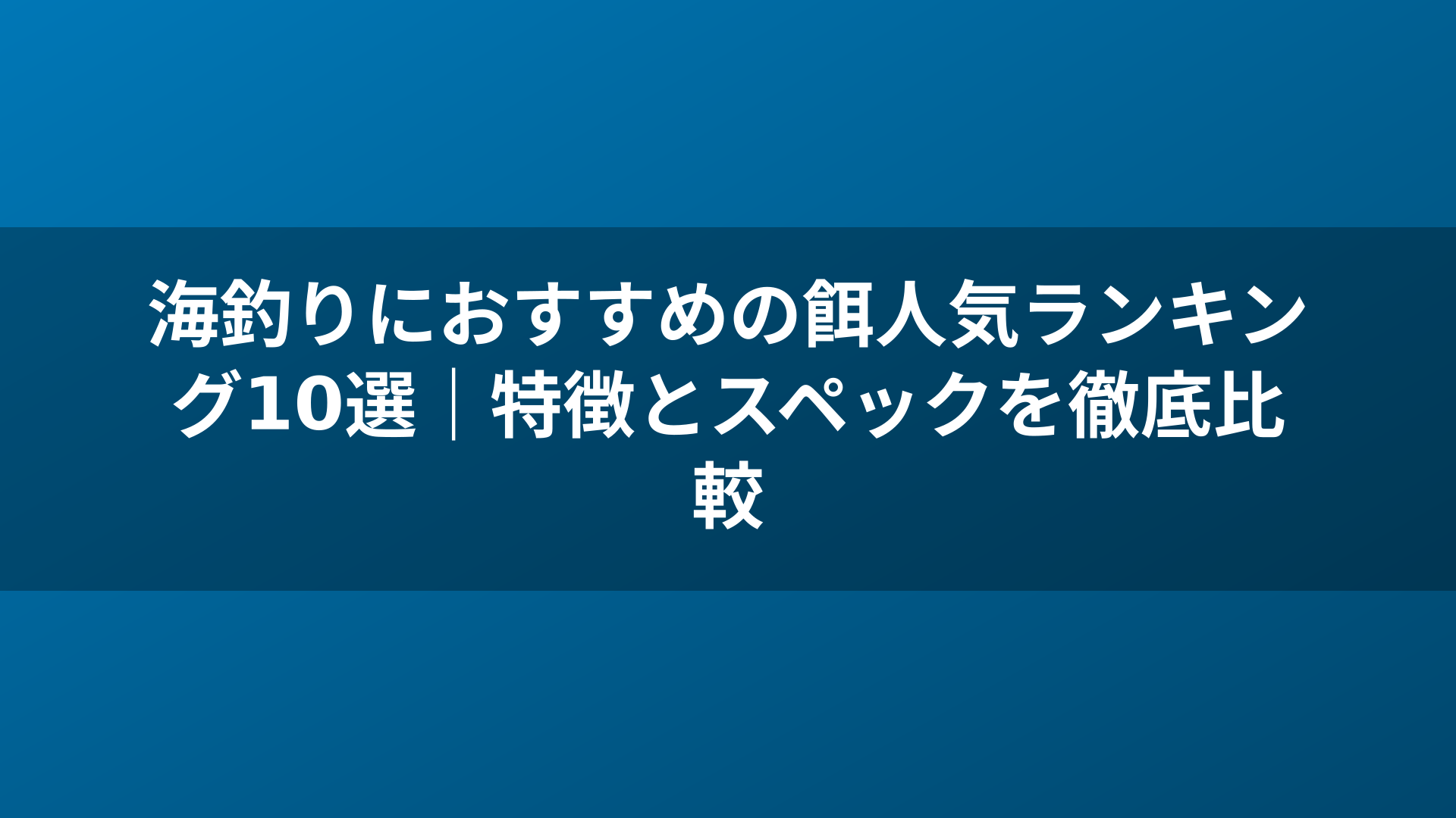 海釣りにおすすめの餌人気ランキング10選｜特徴とスペックを徹底比較