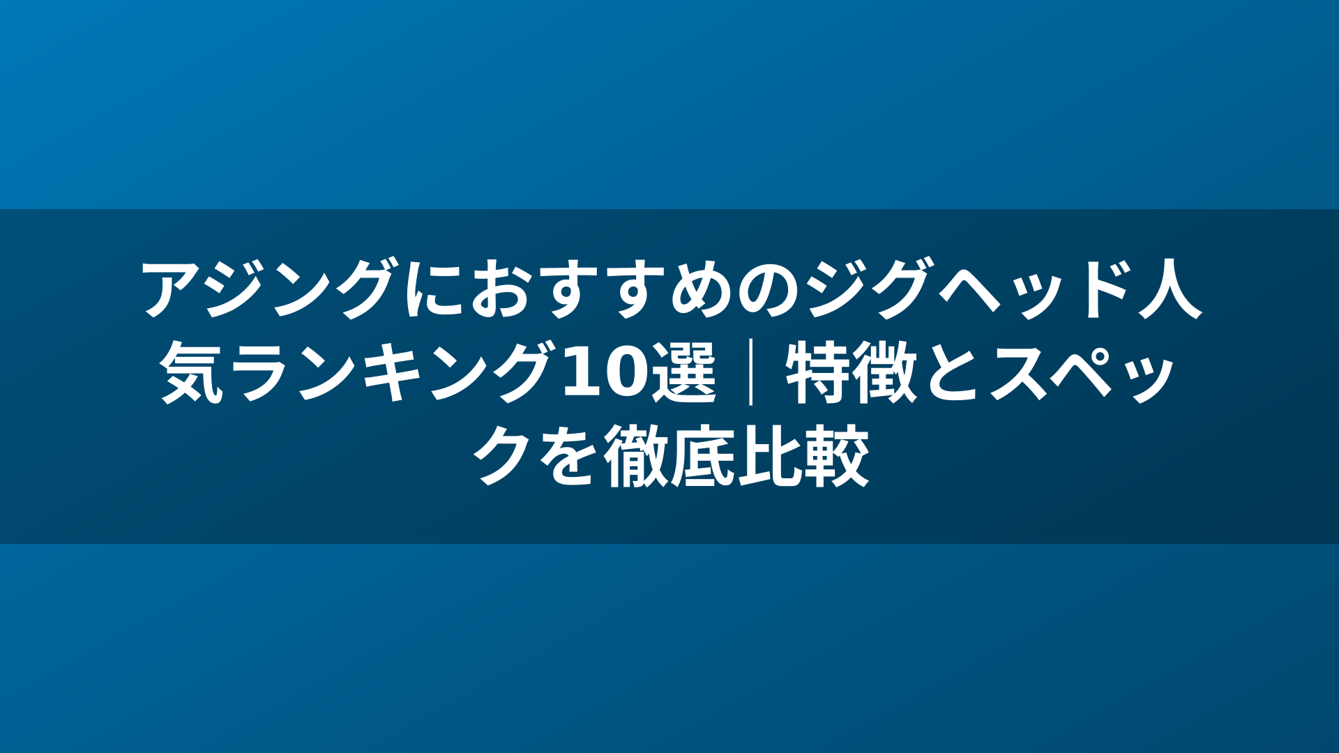 アジングにおすすめのジグヘッド人気ランキング10選｜特徴とスペックを徹底比較