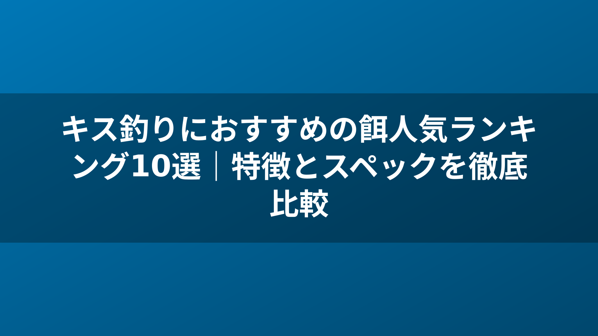 キス釣りにおすすめの餌人気ランキング10選｜特徴とスペックを徹底比較