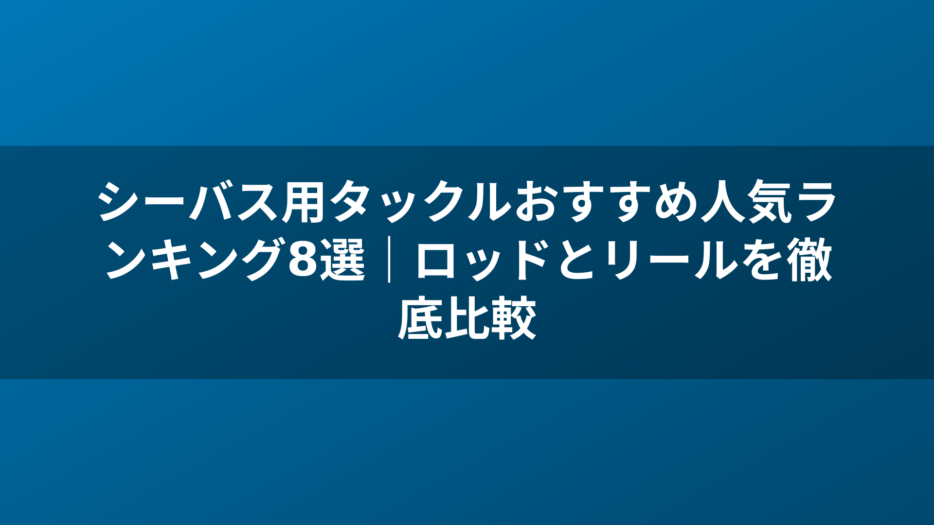 シーバス用タックルおすすめ人気ランキング8選|ロッドとリールを徹底比較