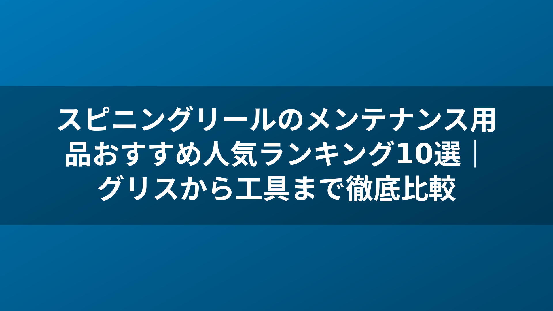 スピニングリールのメンテナンス用品おすすめ人気ランキング10選｜グリスから工具まで徹底比較