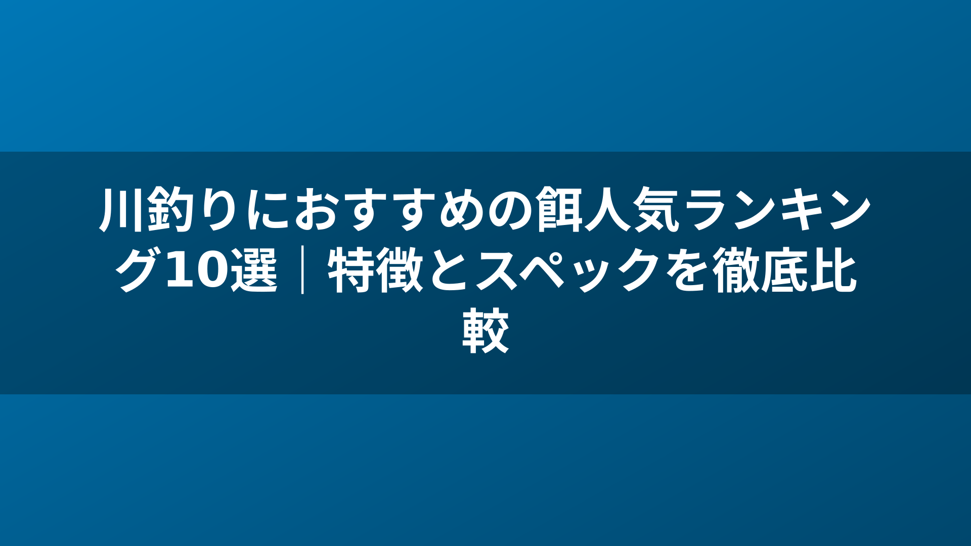 川釣りにおすすめの餌人気ランキング10選｜特徴とスペックを徹底比較