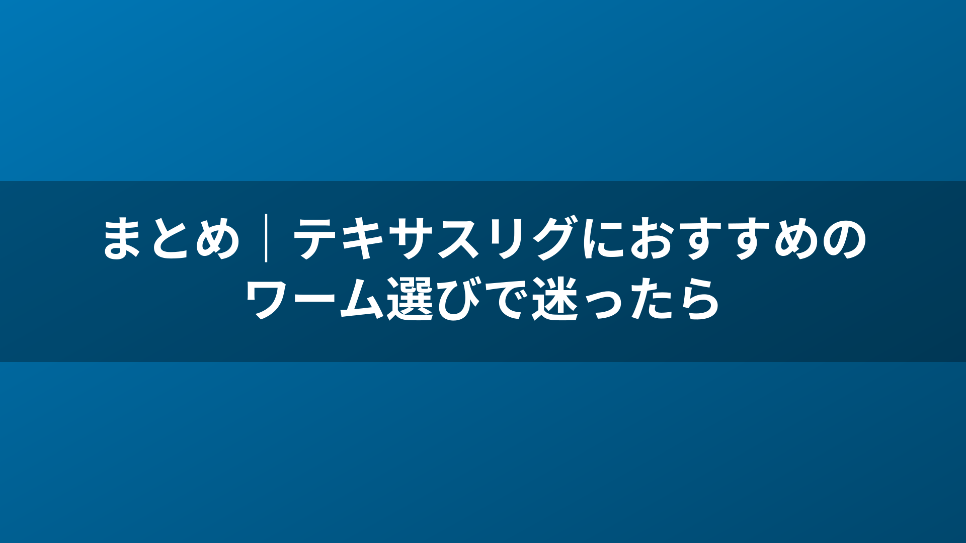 まとめ｜テキサスリグにおすすめのワーム選びで迷ったら