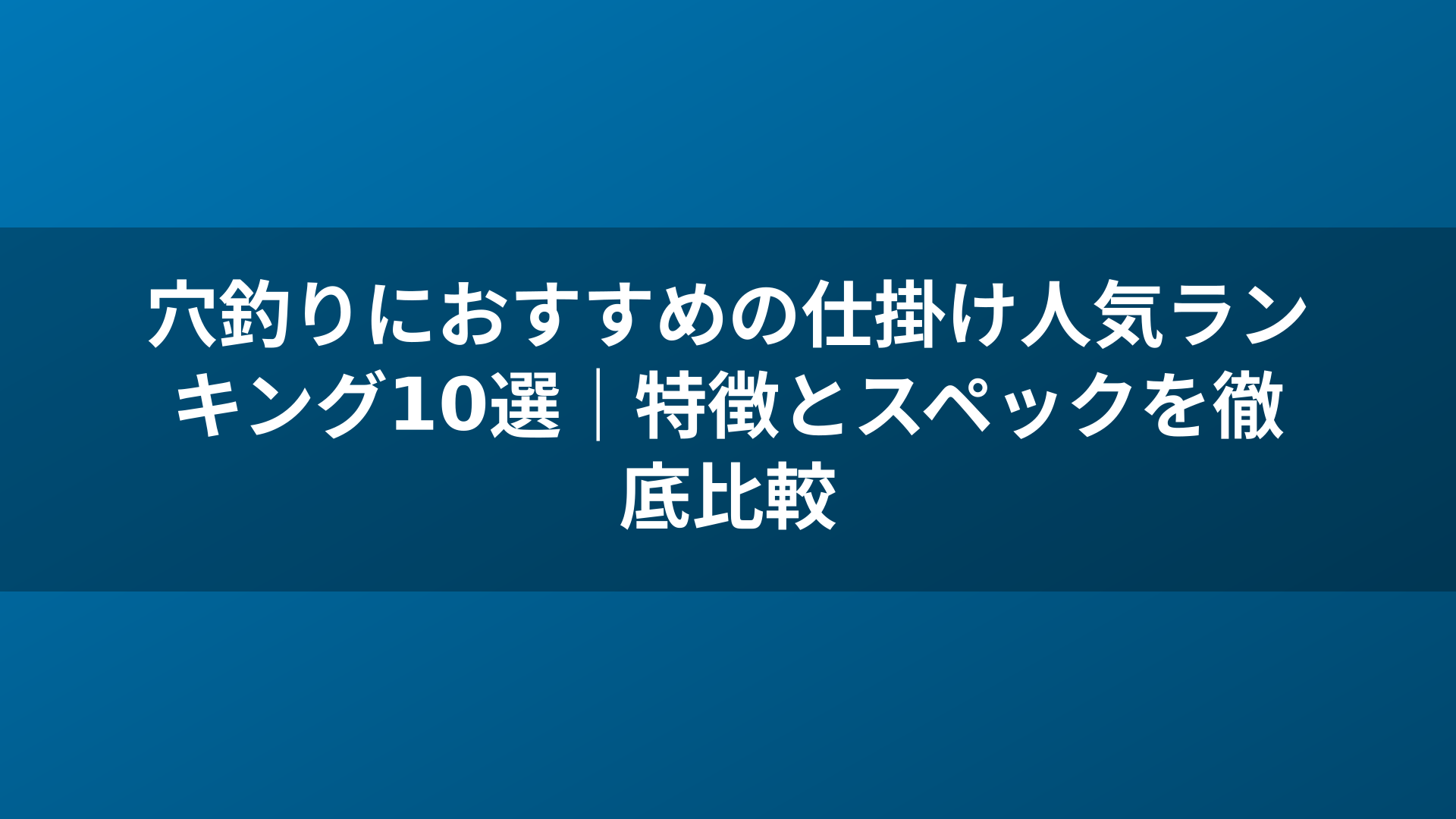 穴釣りにおすすめの仕掛け人気ランキング10選｜特徴とスペックを徹底比較