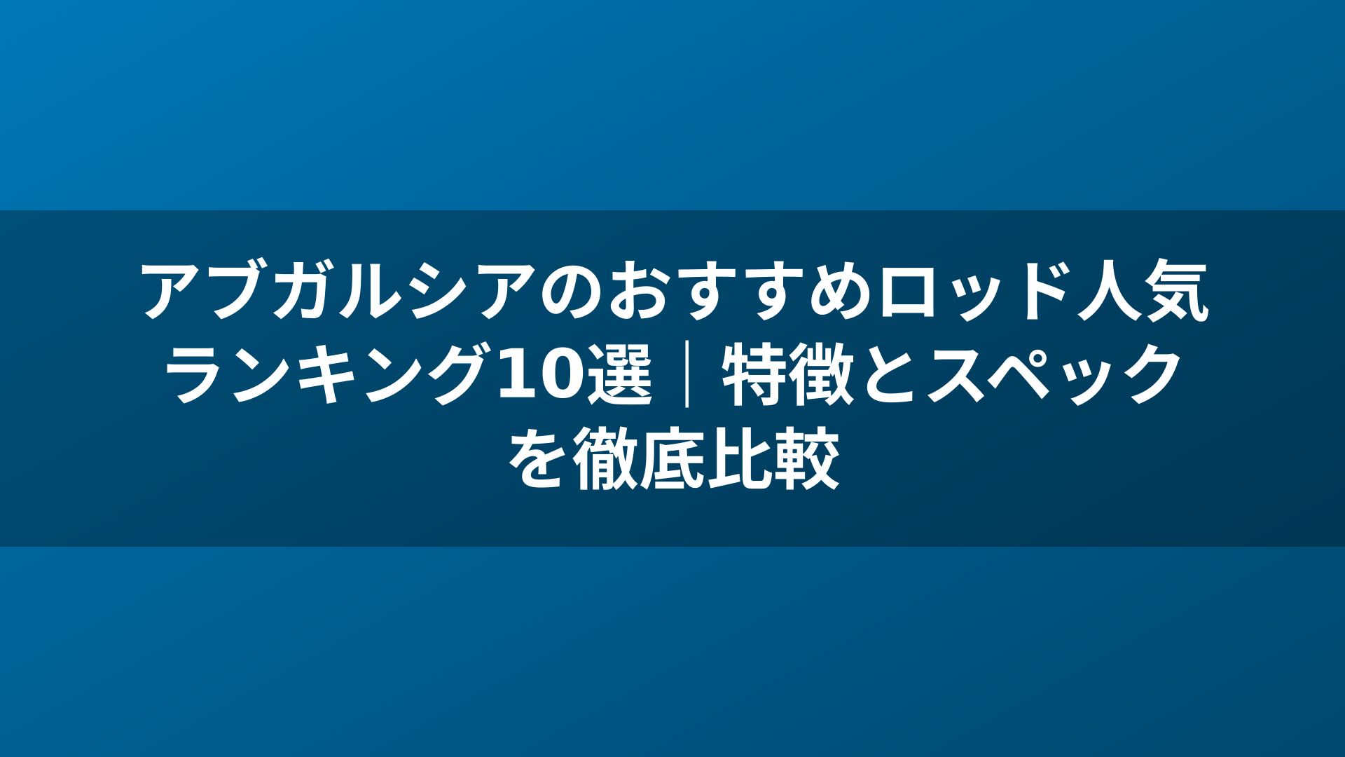 アブガルシアのおすすめロッド人気ランキング10選｜特徴とスペックを徹底比較