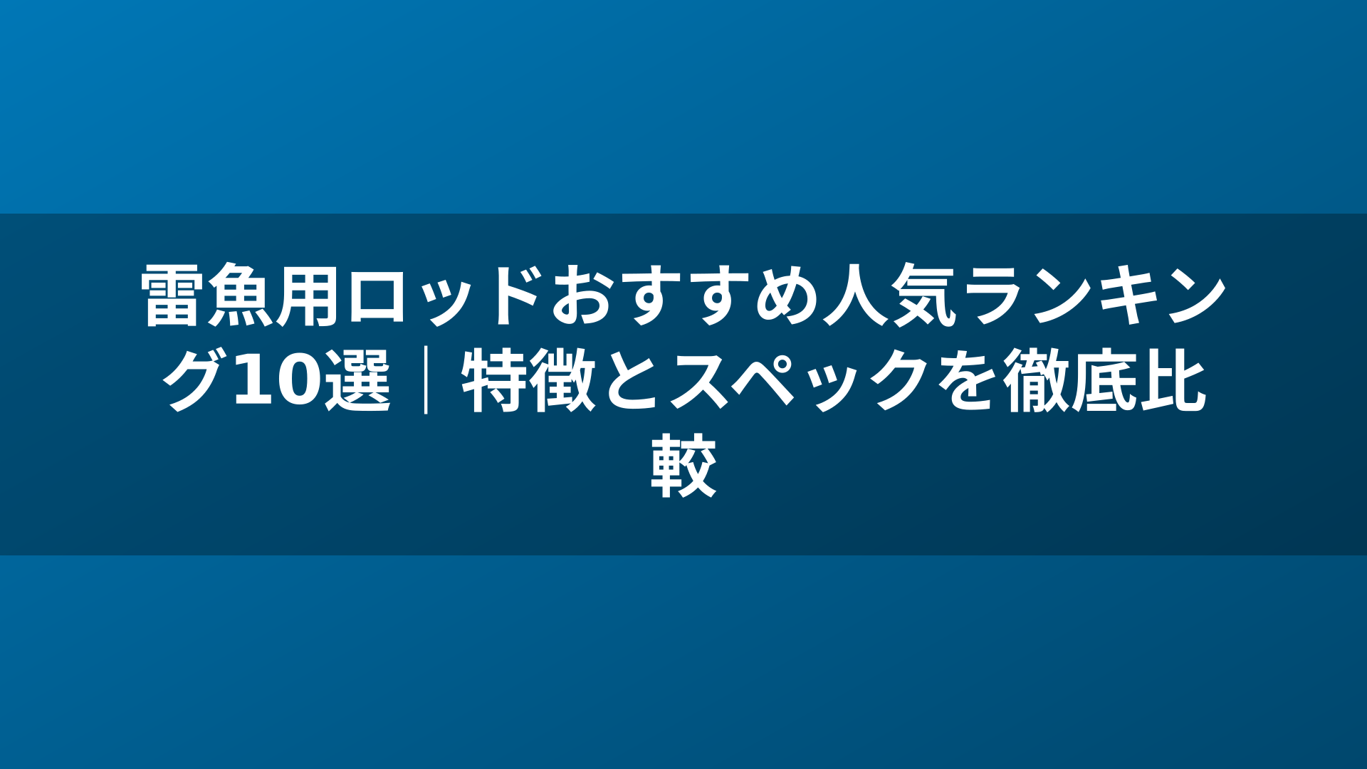 雷魚用ロッドおすすめ人気ランキング10選｜特徴とスペックを徹底比較