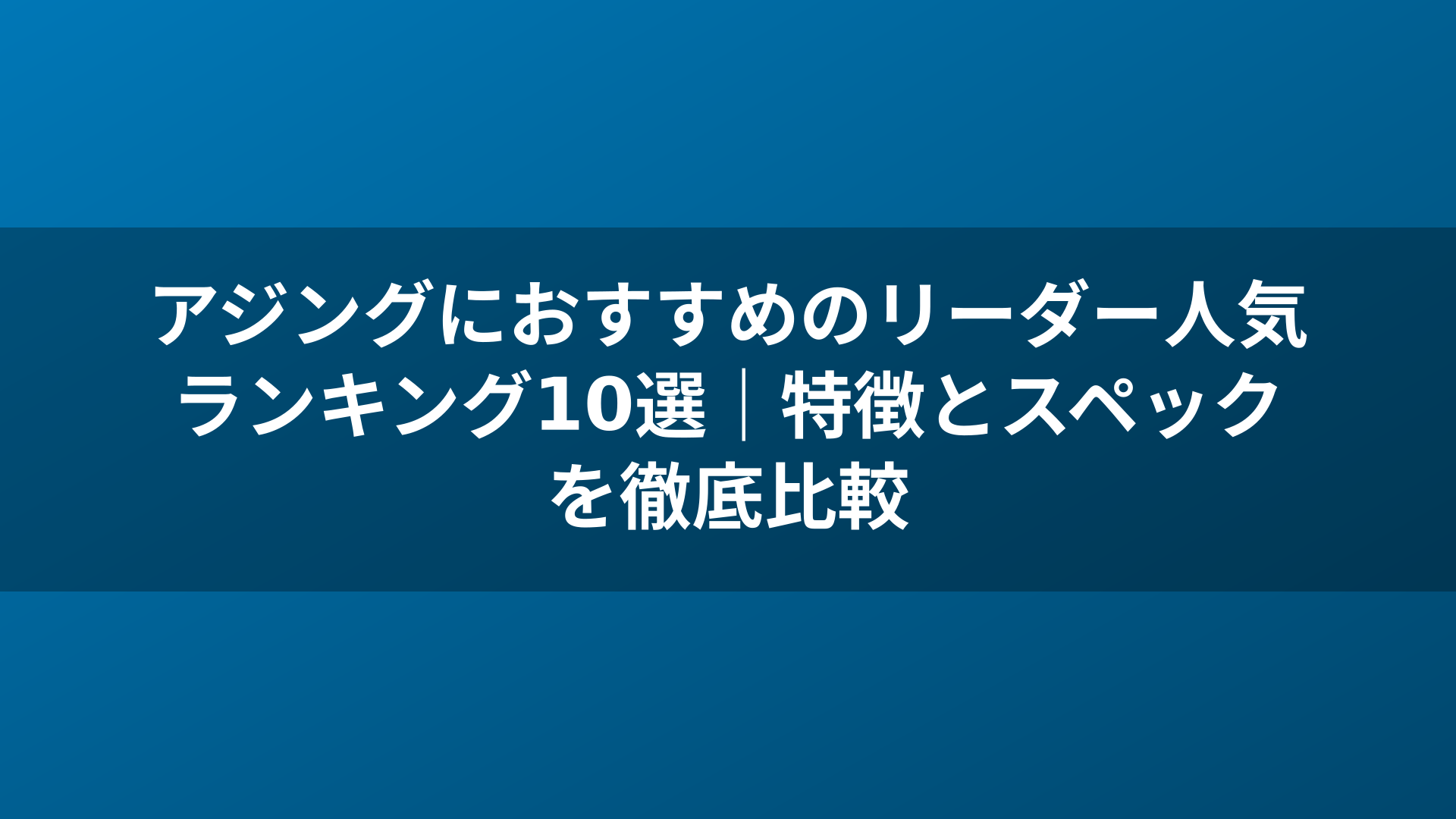 アジングにおすすめのリーダー人気ランキング10選｜特徴とスペックを徹底比較