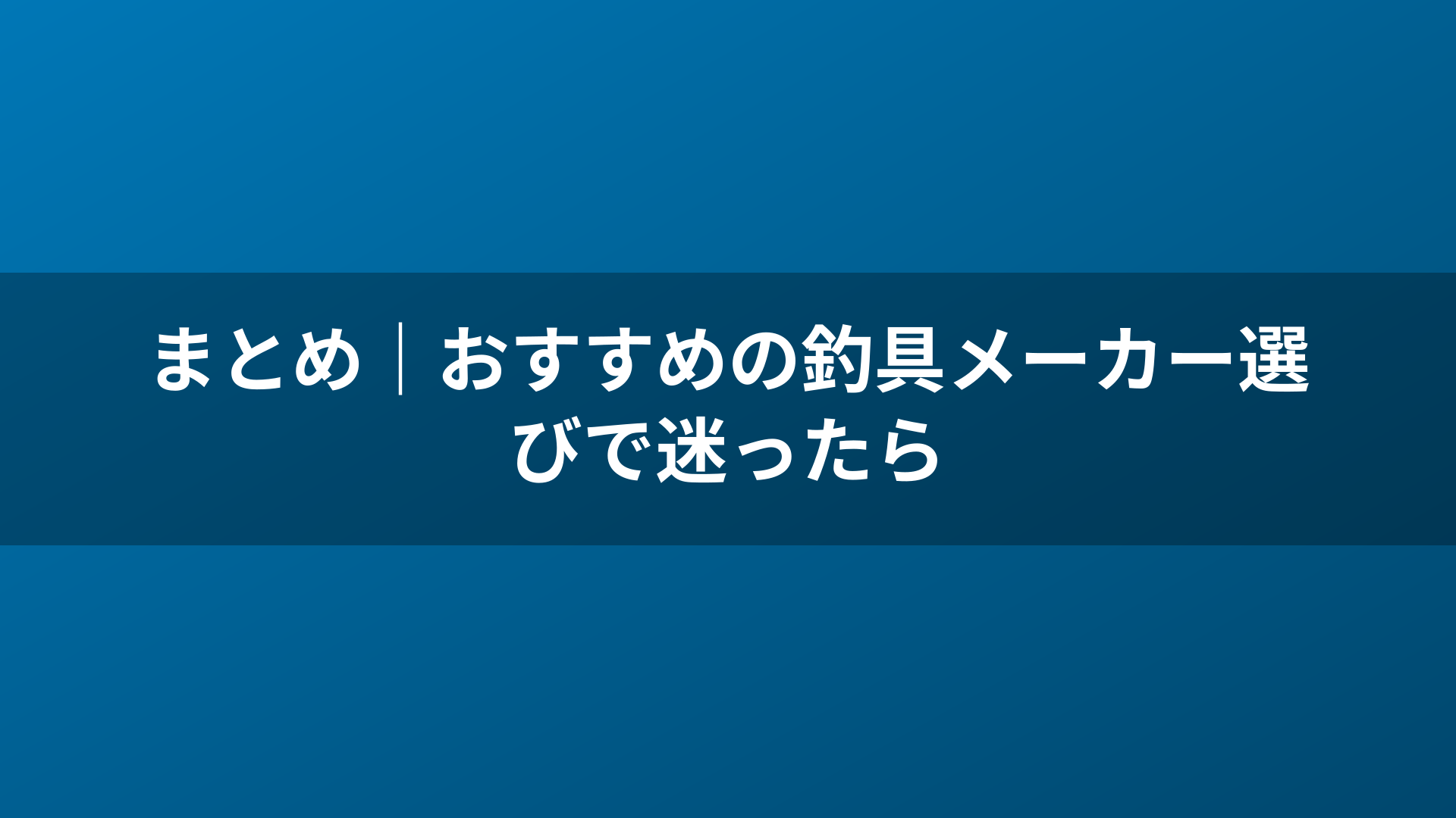 まとめ|おすすめの釣具メーカー選びで迷ったら
