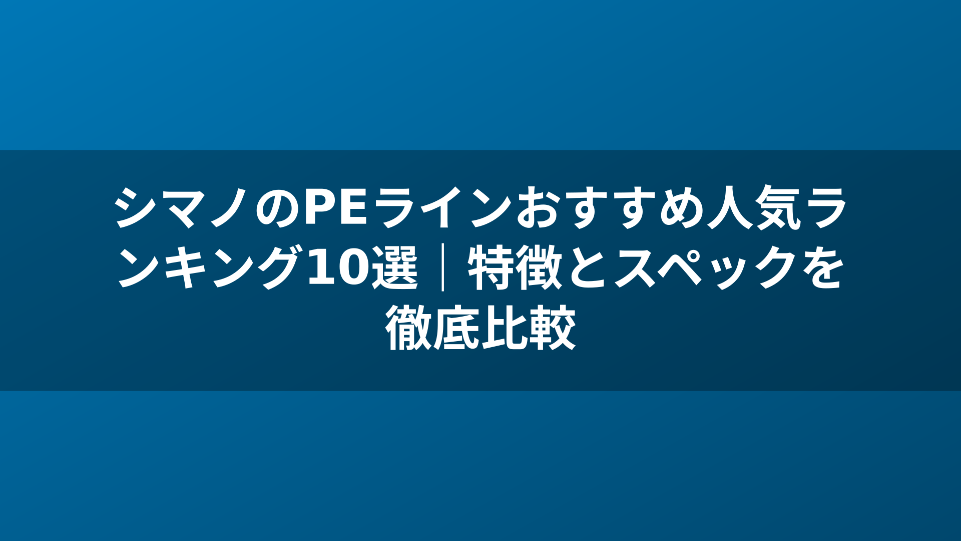 シマノのPEラインおすすめ人気ランキング10選|特徴とスペックを徹底比較