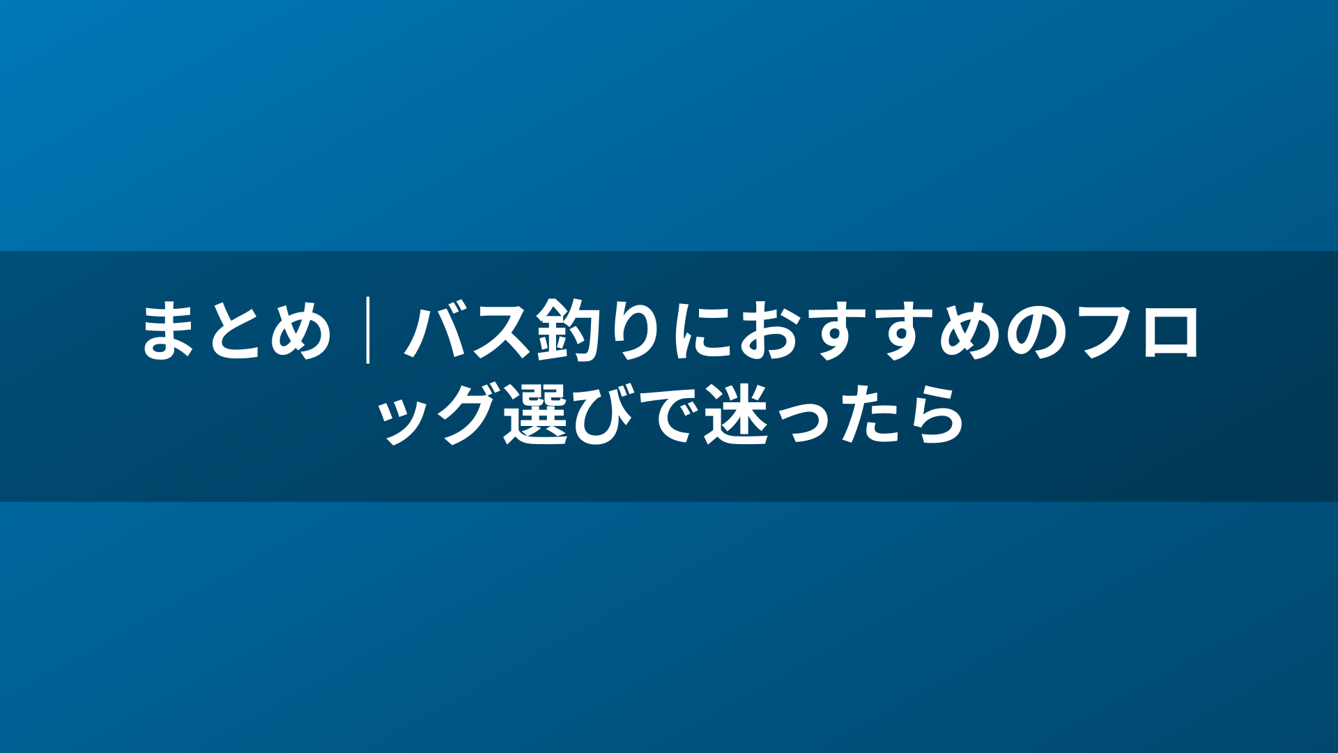まとめ｜バス釣りにおすすめのフロッグ選びで迷ったら