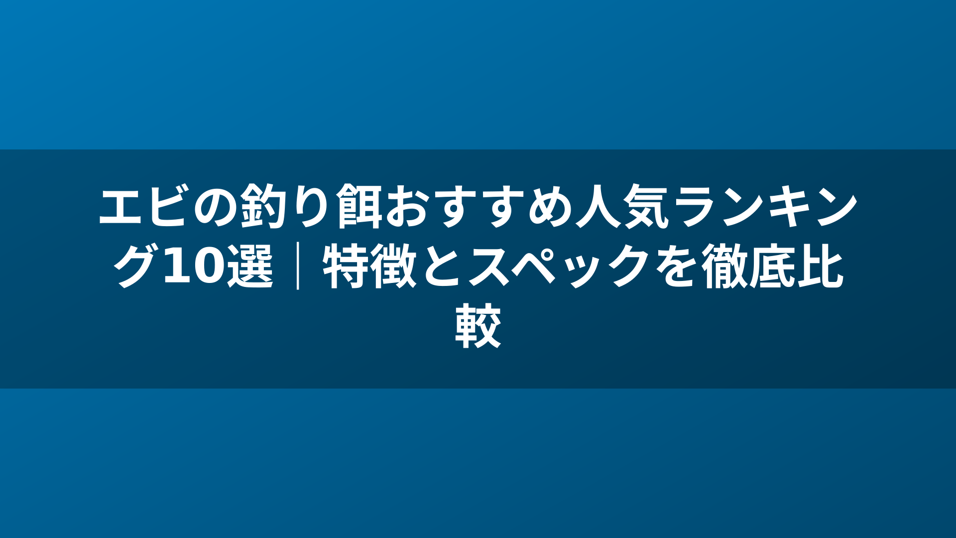 エビの釣り餌おすすめ人気ランキング10選|特徴とスペックを徹底比較