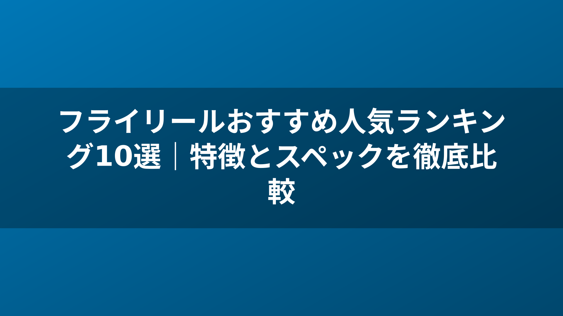 フライリールおすすめ人気ランキング10選|特徴とスペックを徹底比較