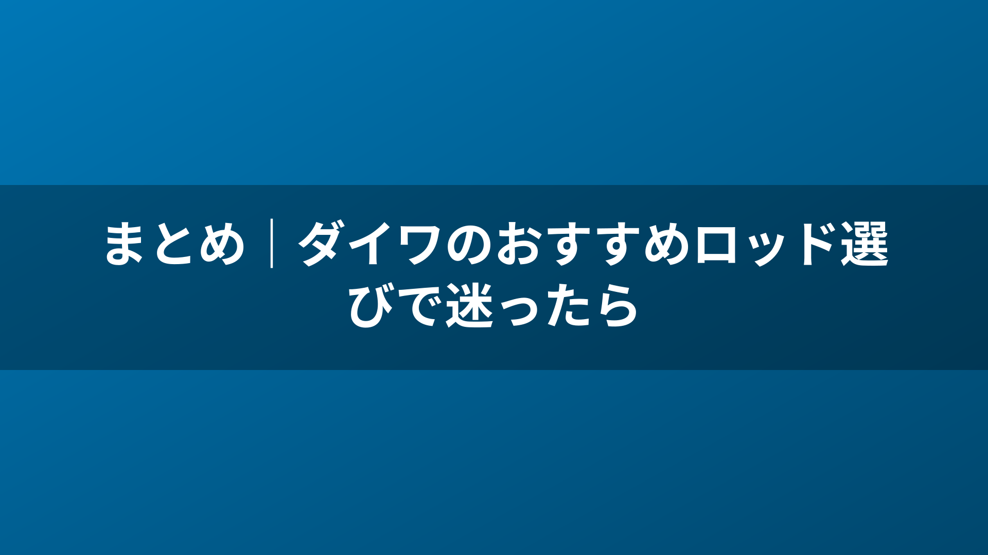 まとめ|ダイワのおすすめロッド選びで迷ったら