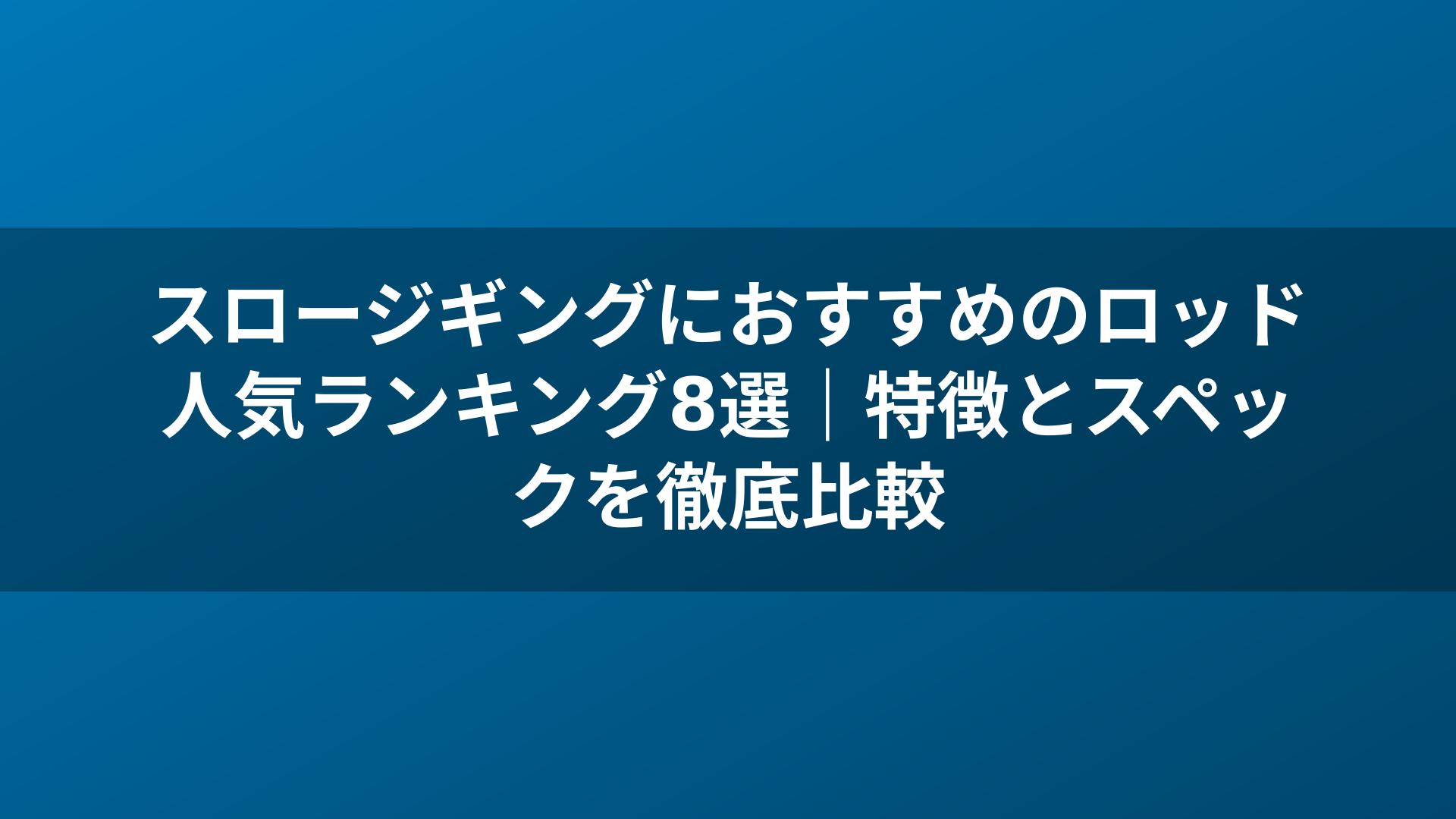 スロージギングにおすすめのロッド人気ランキング8選|特徴とスペックを徹底比較