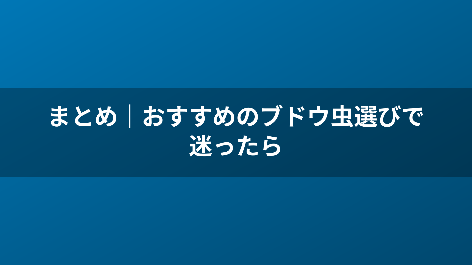まとめ｜おすすめのブドウ虫選びで迷ったら