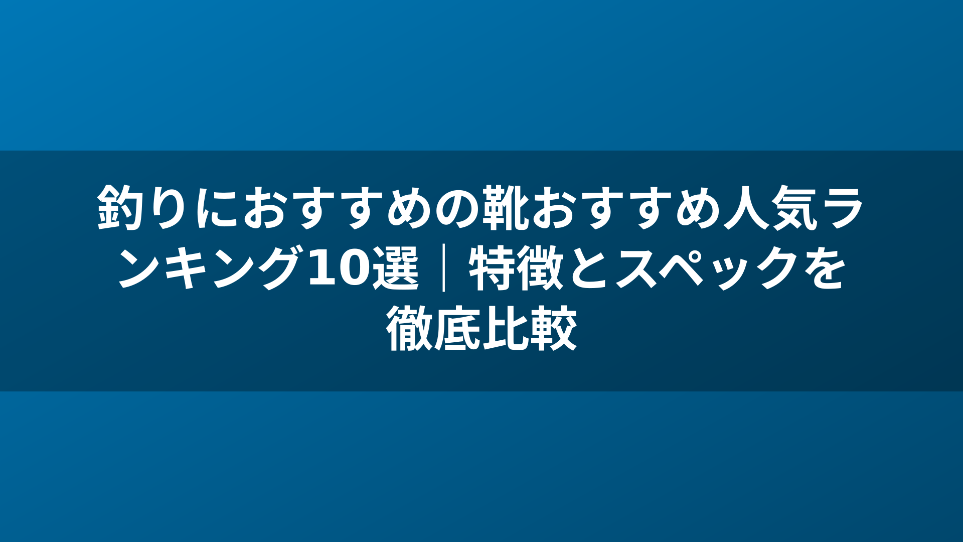 釣りにおすすめの靴おすすめ人気ランキング10選｜特徴とスペックを徹底比較