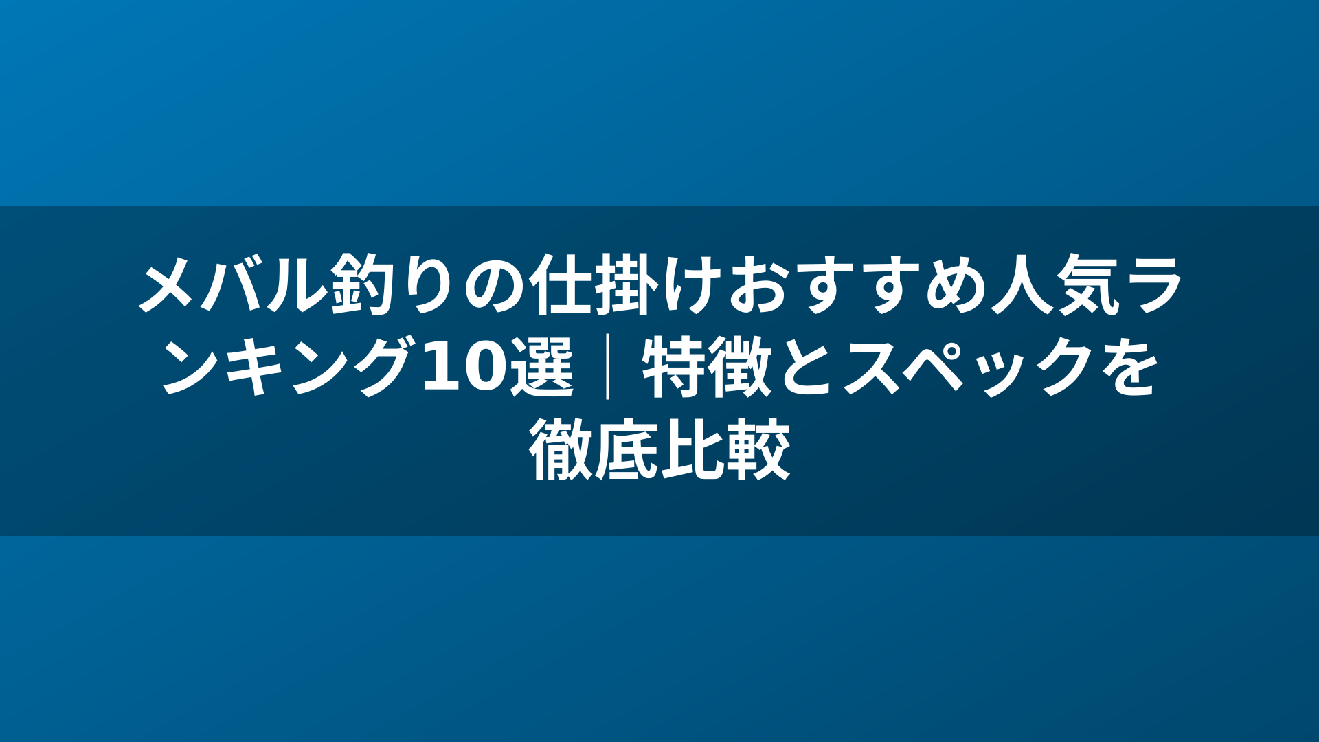 メバル釣りの仕掛けおすすめ人気ランキング10選｜特徴とスペックを徹底比較