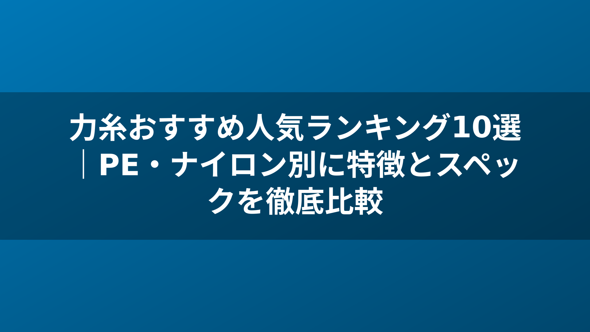 力糸おすすめ人気ランキング10選|PE・ナイロン別に特徴とスペックを徹底比較