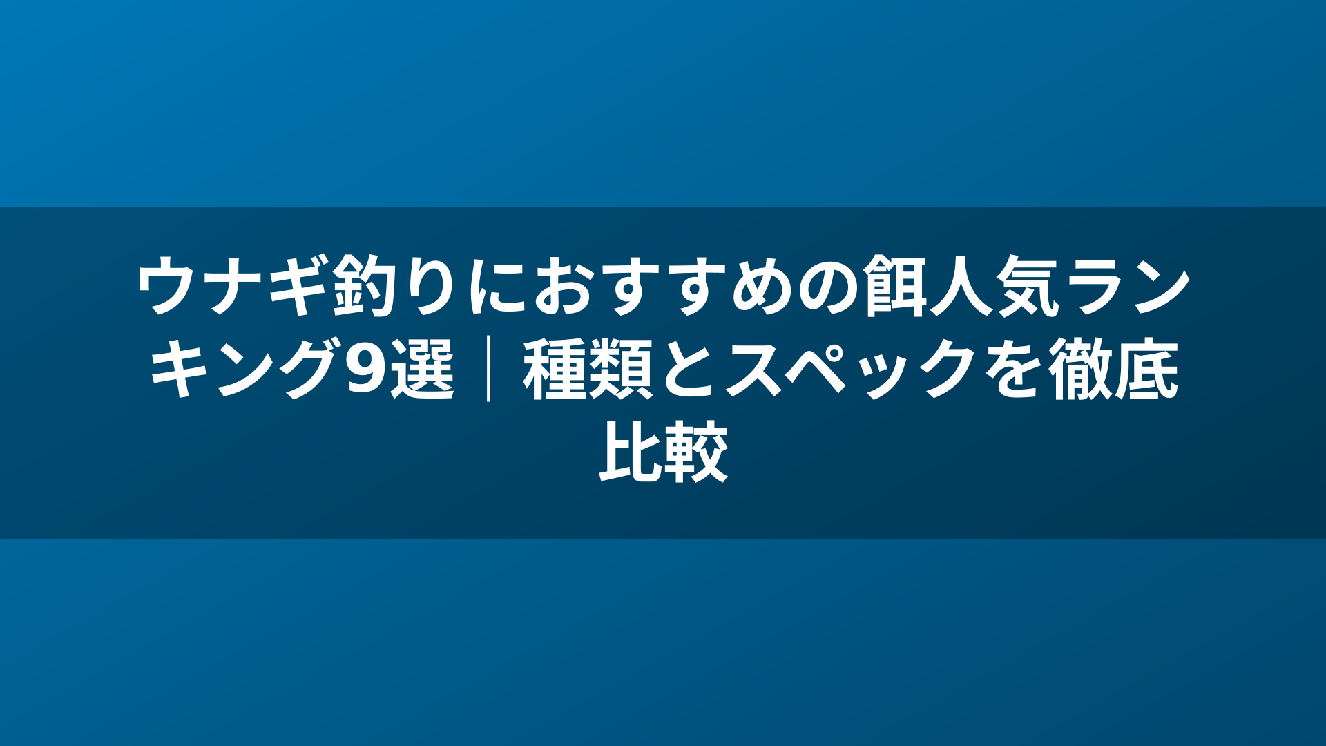 ウナギ釣りにおすすめの餌人気ランキング9選｜種類とスペックを徹底比較