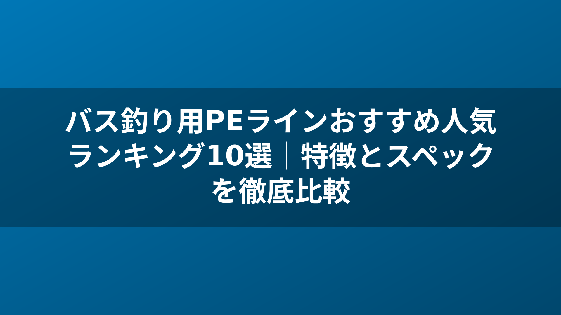 バス釣り用PEラインおすすめ人気ランキング10選｜特徴とスペックを徹底比較