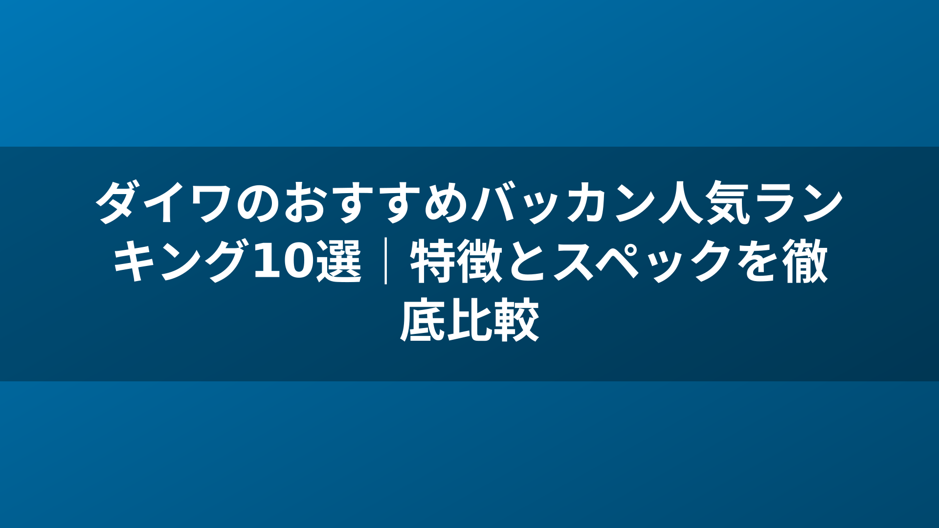 ダイワのおすすめバッカン人気ランキング10選｜特徴とスペックを徹底比較