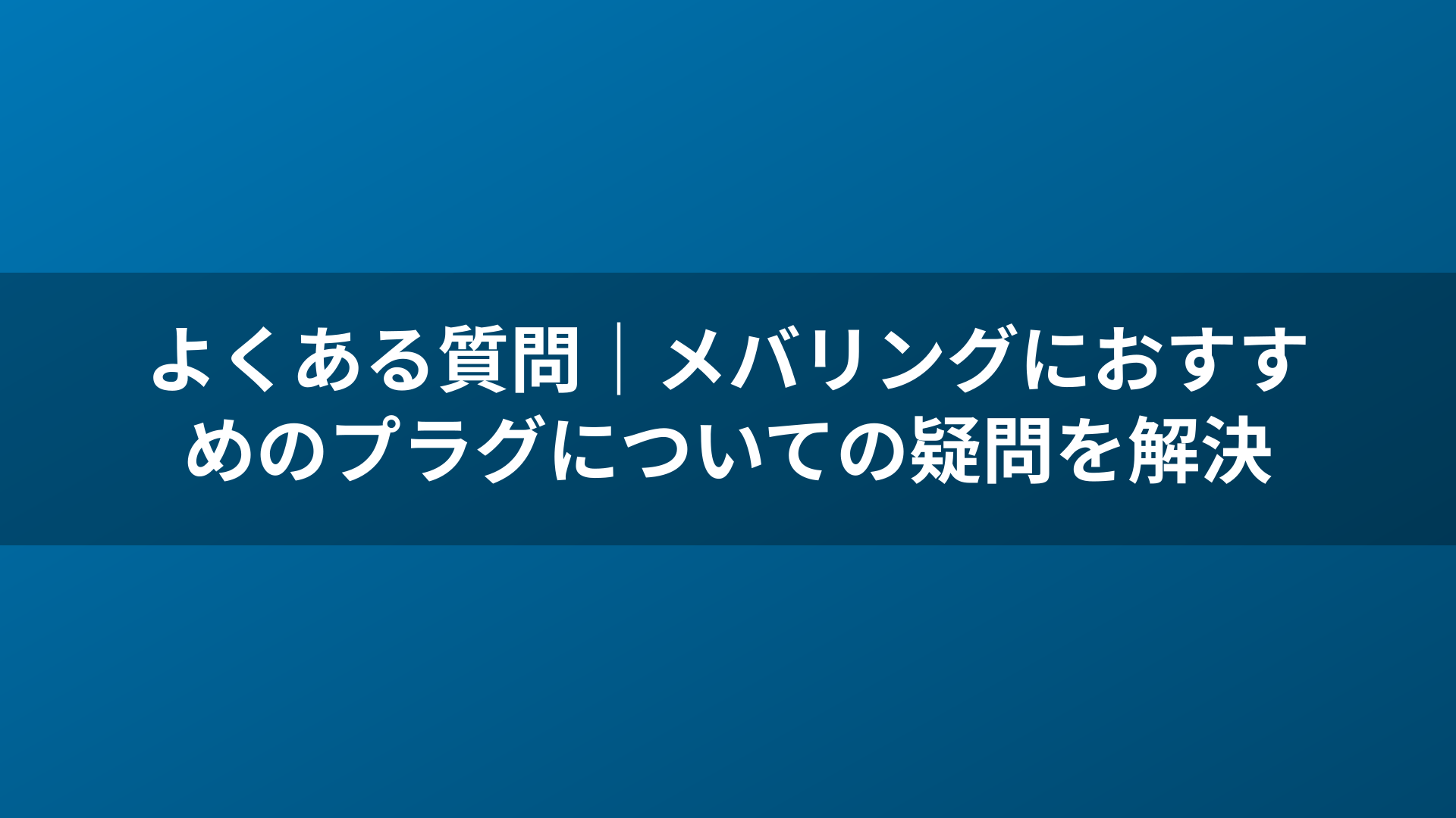 よくある質問｜メバリングにおすすめのプラグについての疑問を解決