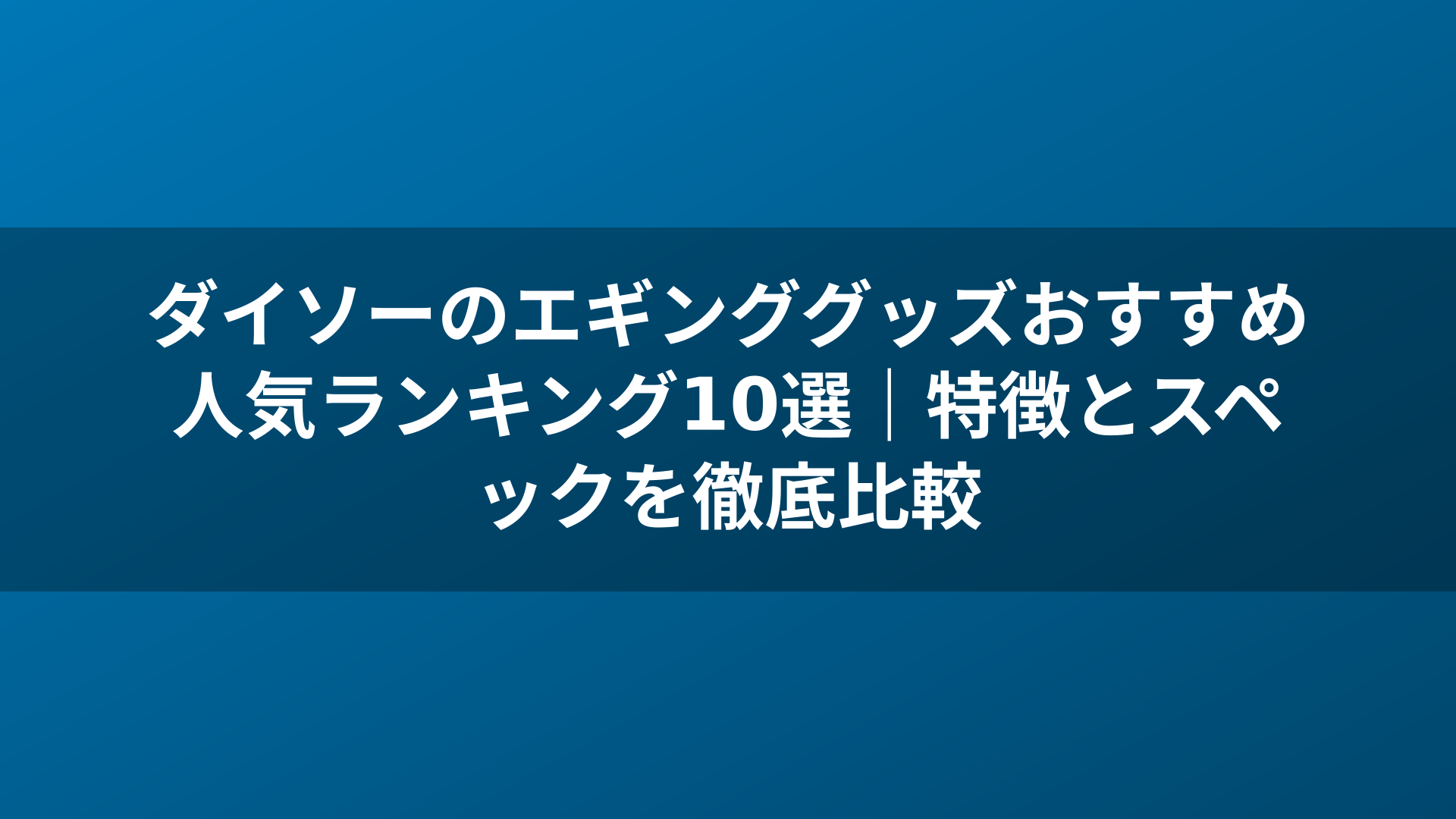ダイソーのエギンググッズおすすめ人気ランキング10選｜特徴とスペックを徹底比較