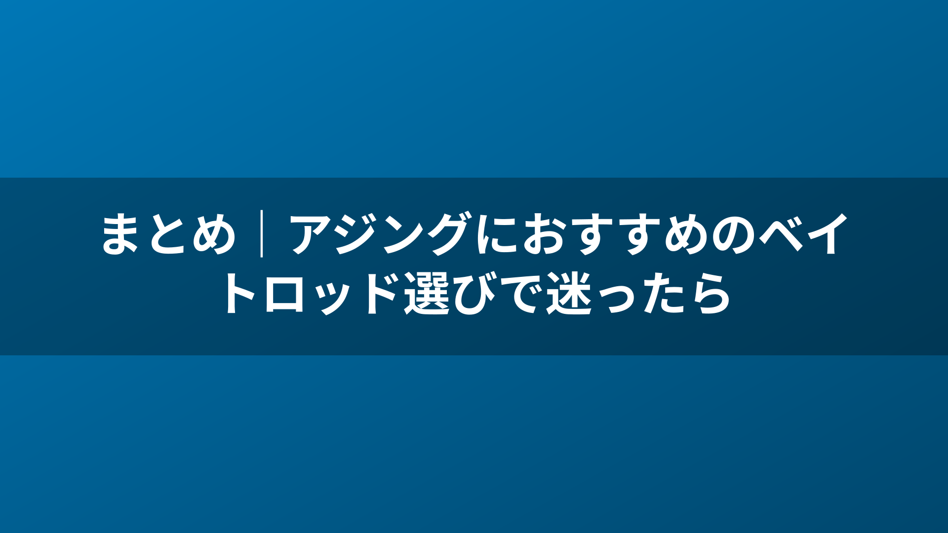 まとめ|アジングにおすすめのベイトロッド選びで迷ったら