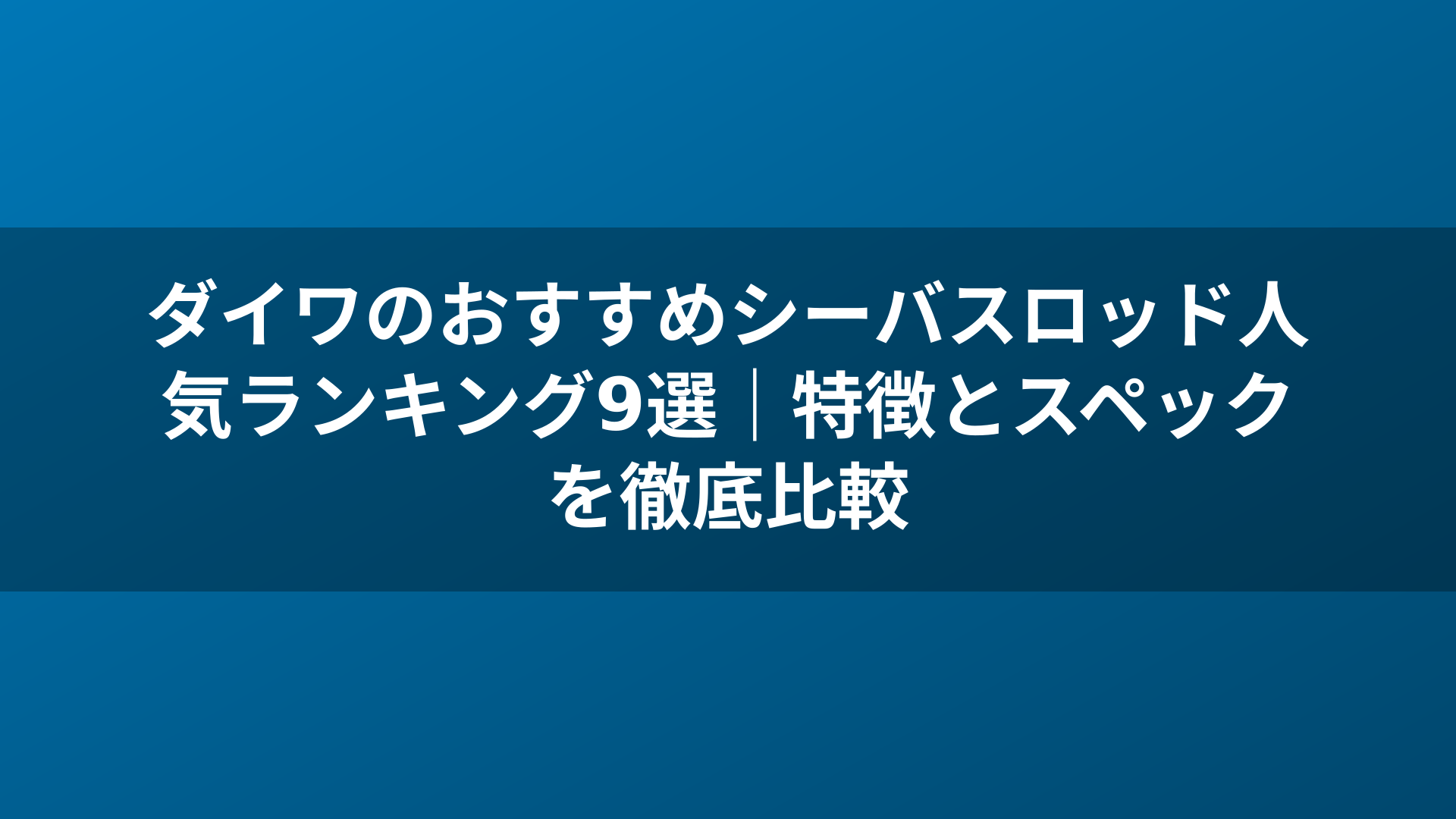 ダイワのおすすめシーバスロッド人気ランキング9選｜特徴とスペックを徹底比較