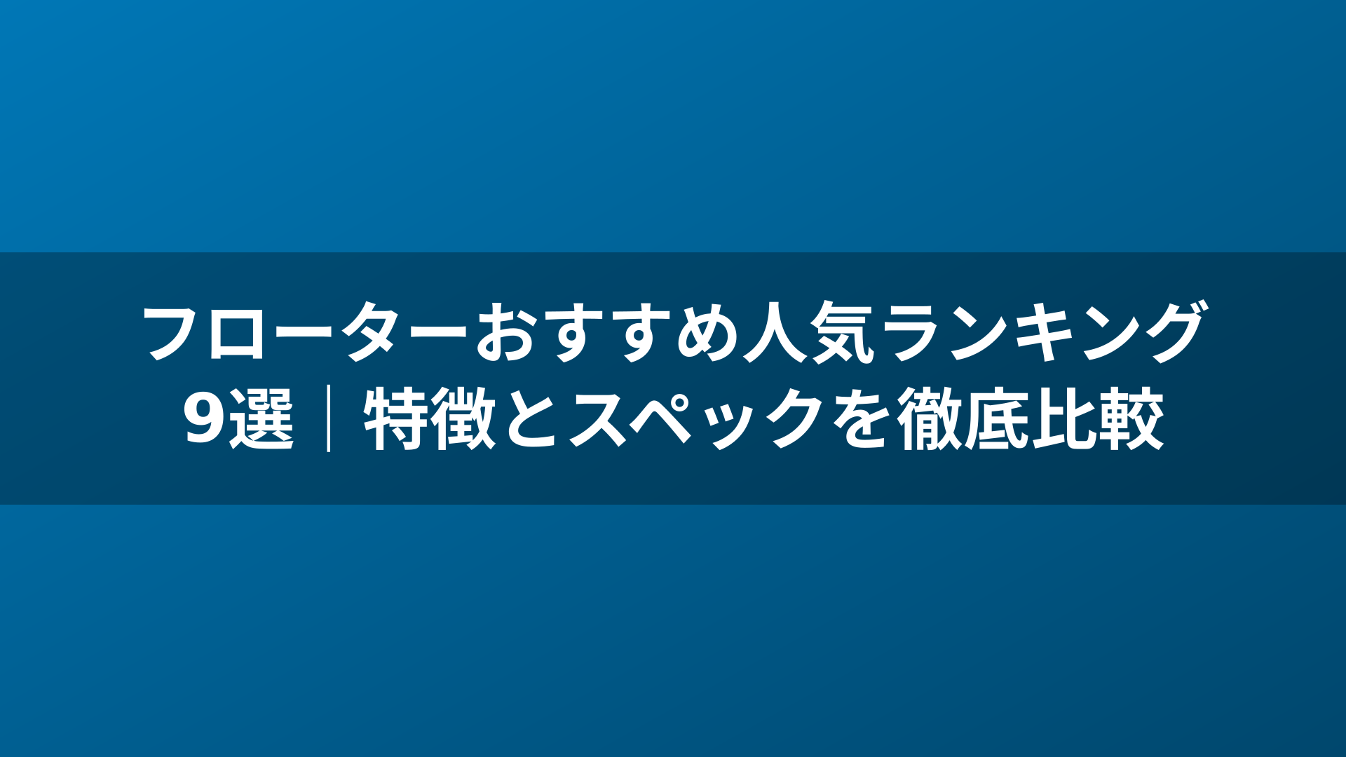 フローターおすすめ人気ランキング9選｜特徴とスペックを徹底比較