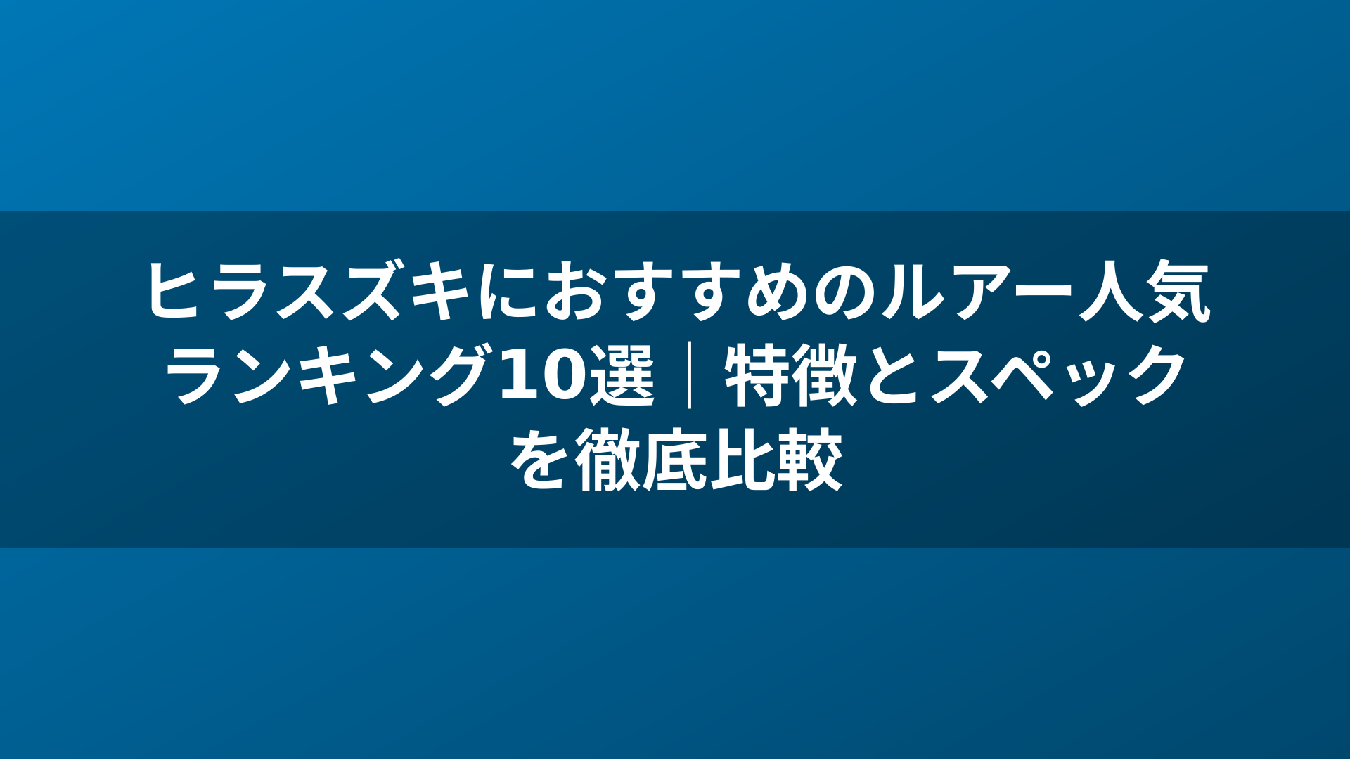 ヒラスズキにおすすめのルアー人気ランキング10選｜特徴とスペックを徹底比較