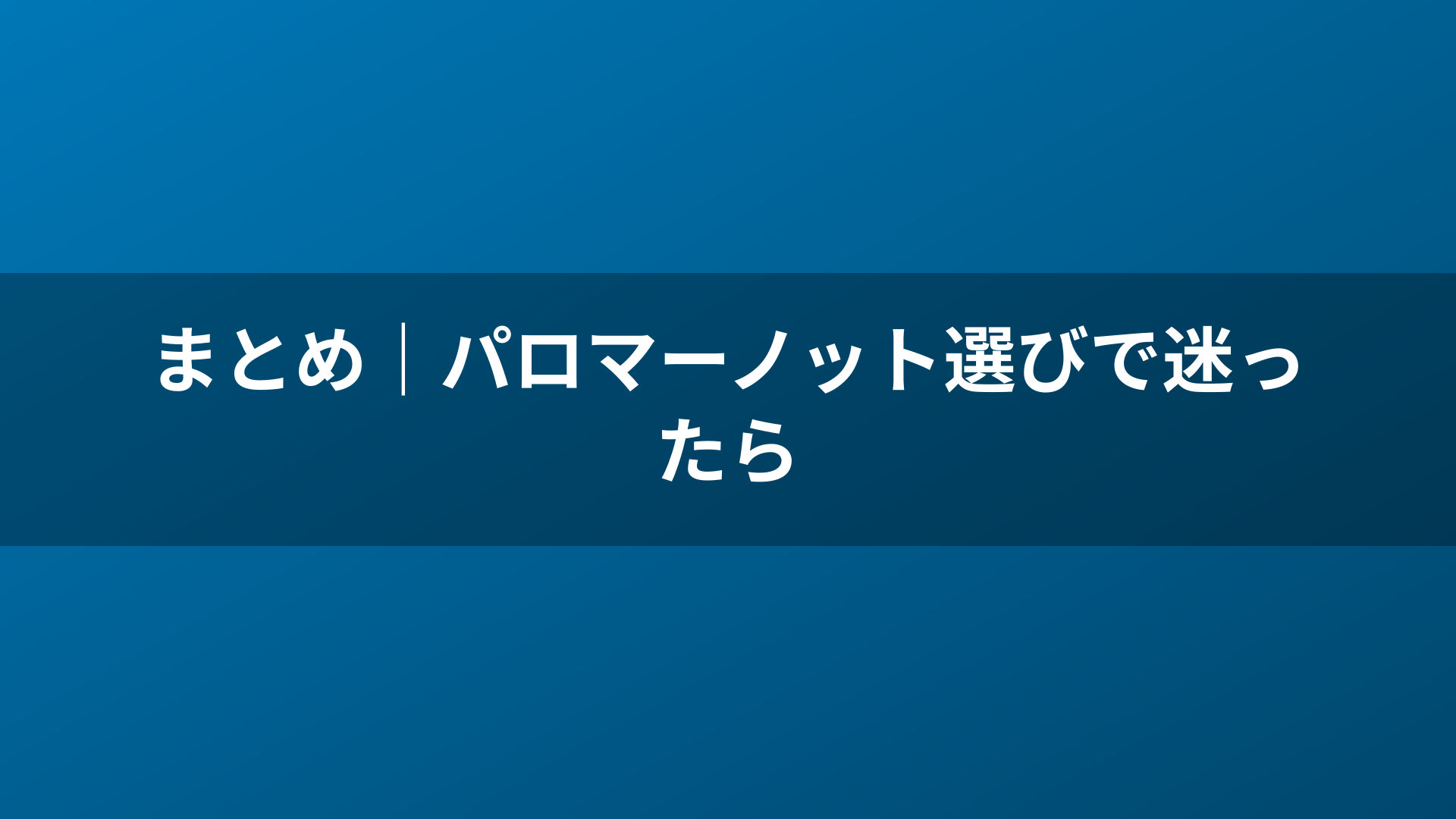 まとめ｜パロマーノット選びで迷ったら
