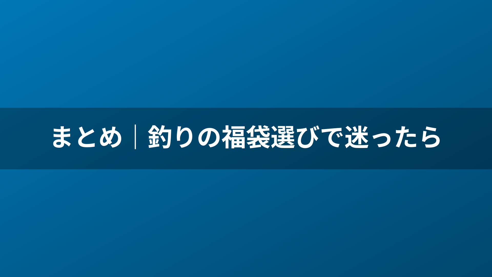 まとめ｜釣りの福袋選びで迷ったら